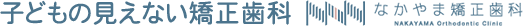 子どもの見えない矯正歯科 NAKAYAMA Orthodontic Clinic